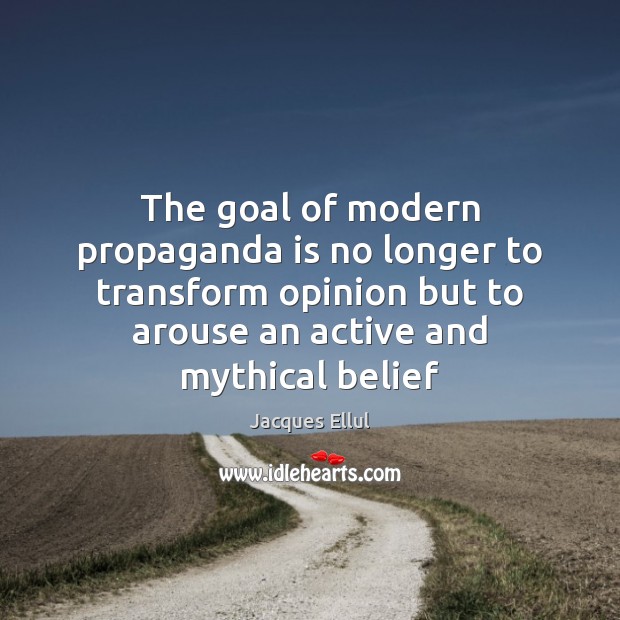 The goal of modern propaganda is no longer to transform opinion but Jacques Ellul Picture Quote