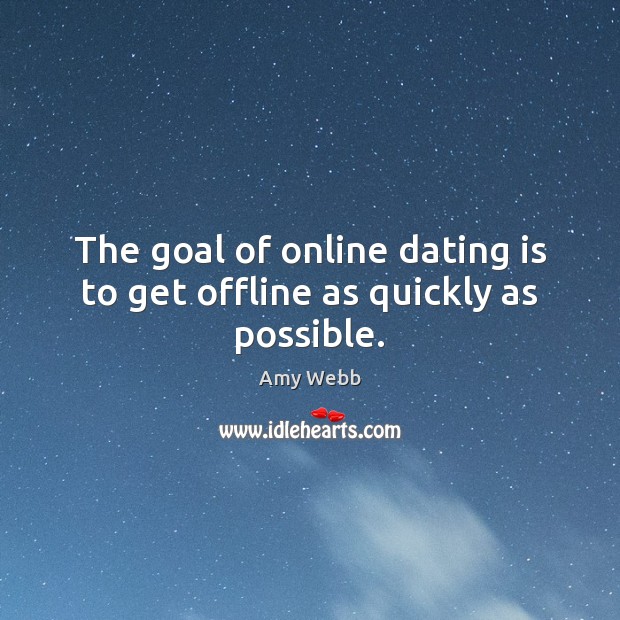 The goal of online dating is to get offline as quickly as possible. Dating Quotes Image