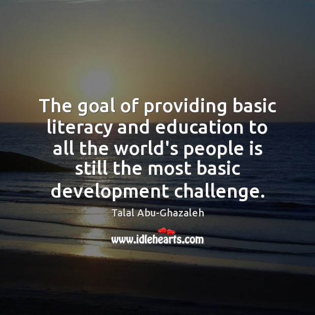 The goal of providing basic literacy and education to all the world’s Challenge Quotes Image