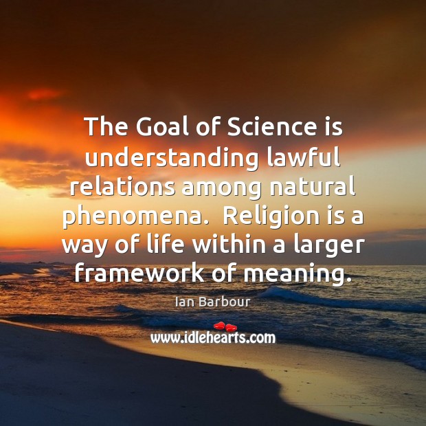 The Goal of Science is understanding lawful relations among natural phenomena.  Religion Understanding Quotes Image