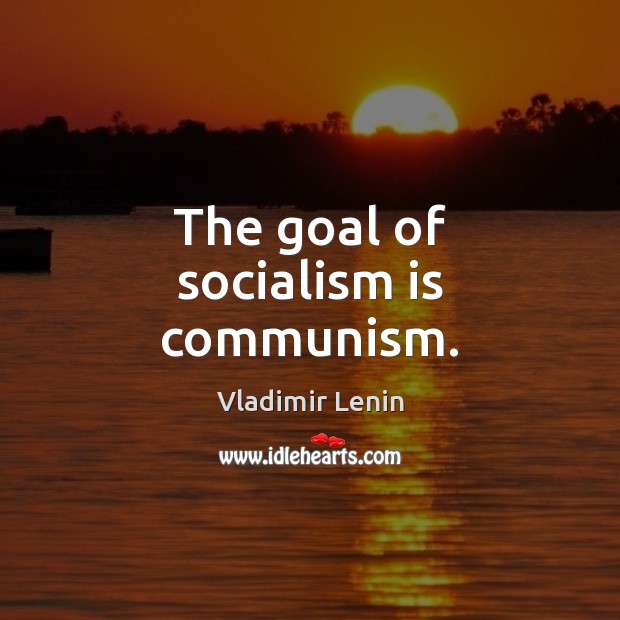 The goal of socialism is communism. Vladimir Lenin Picture Quote