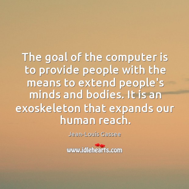 The goal of the computer is to provide people with the means Jean-Louis Gassee Picture Quote