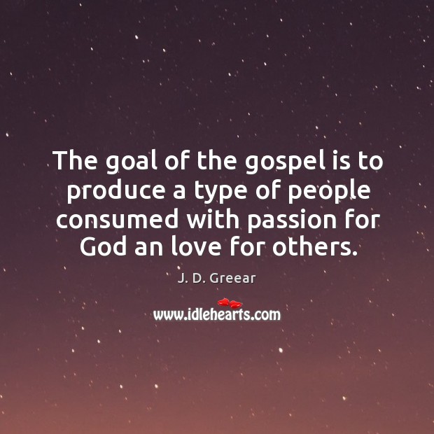 The goal of the gospel is to produce a type of people J. D. Greear Picture Quote
