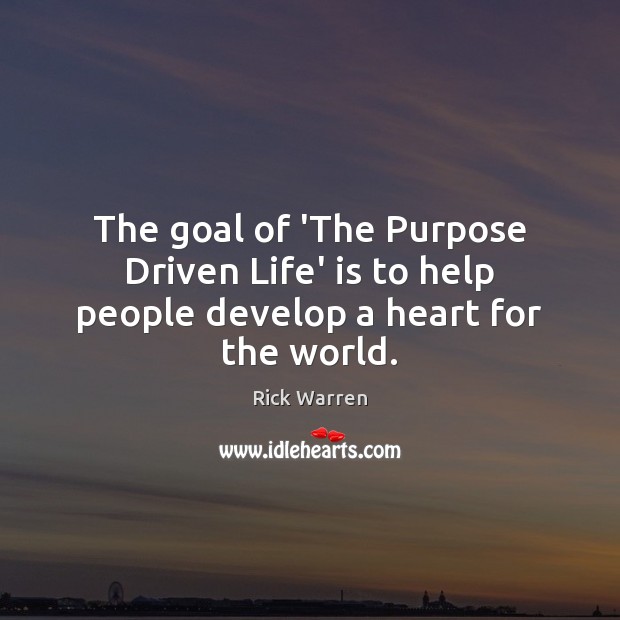 The goal of ‘The Purpose Driven Life’ is to help people develop a heart for the world. Image
