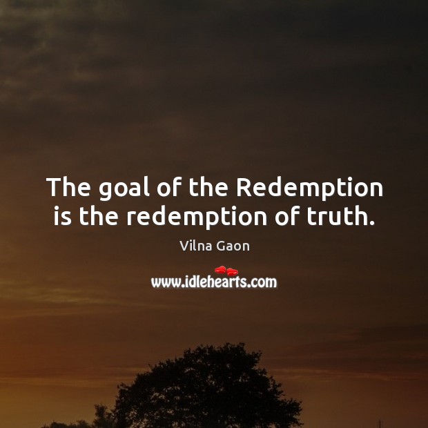 The goal of the Redemption is the redemption of truth. Image
