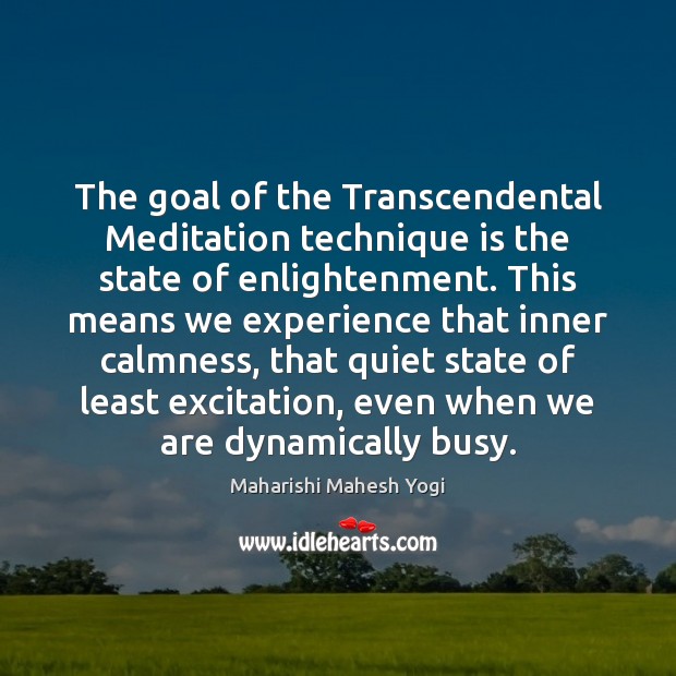 The goal of the Transcendental Meditation technique is the state of enlightenment. Maharishi Mahesh Yogi Picture Quote