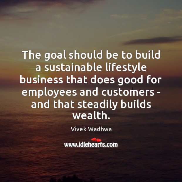 The goal should be to build a sustainable lifestyle business that does Image