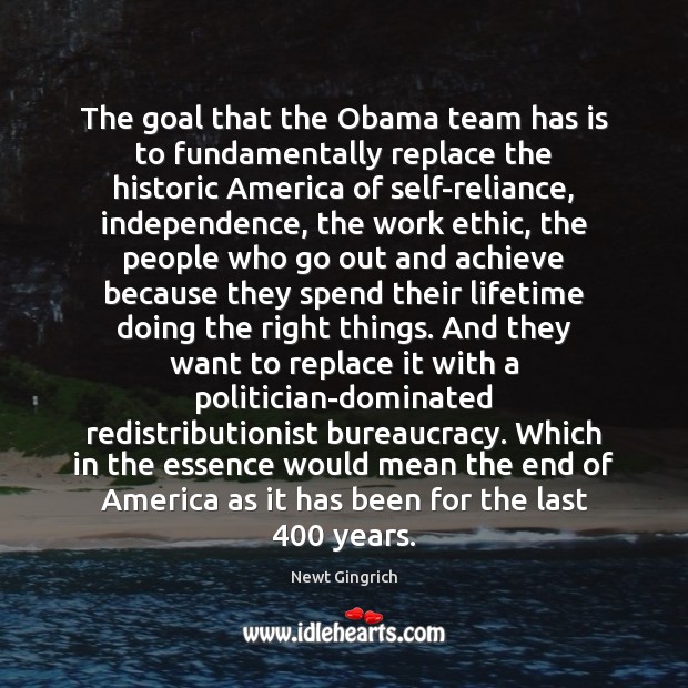 The goal that the Obama team has is to fundamentally replace the 