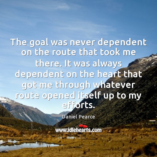 The goal was never dependent on the route that took me there. Daniel Pearce Picture Quote