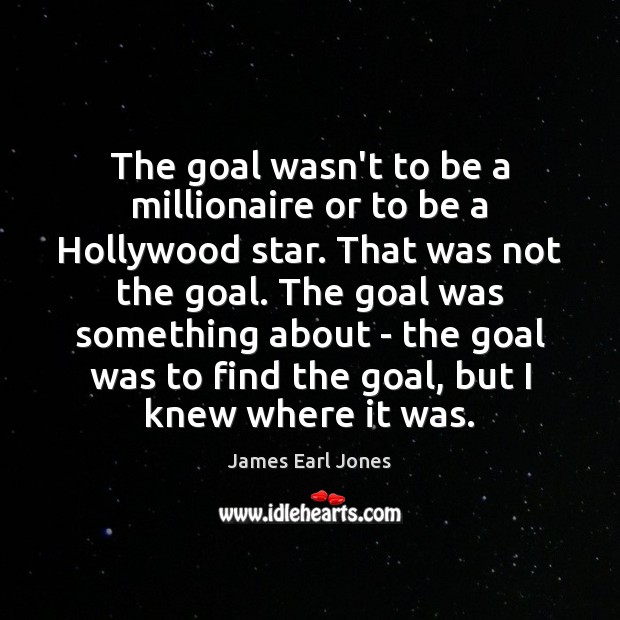 The goal wasn’t to be a millionaire or to be a Hollywood James Earl Jones Picture Quote