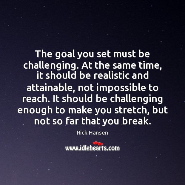 The goal you set must be challenging. At the same time, it Rick Hansen Picture Quote