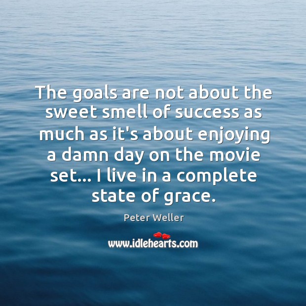 The goals are not about the sweet smell of success as much Peter Weller Picture Quote
