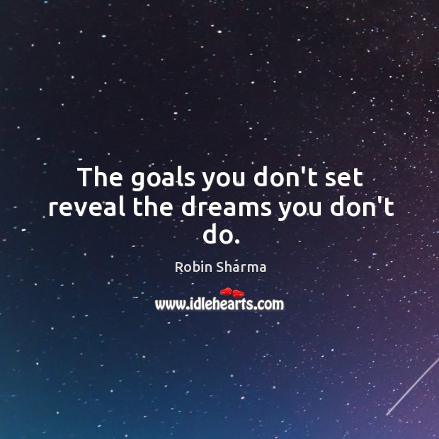 The goals you don’t set reveal the dreams you don’t do. Robin Sharma Picture Quote