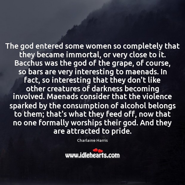The God entered some women so completely that they became immortal, or Charlaine Harris Picture Quote