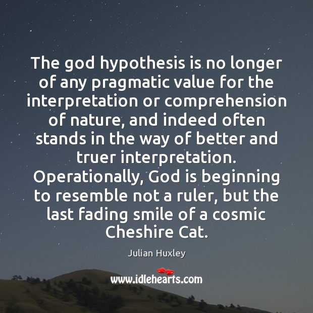 The God hypothesis is no longer of any pragmatic value for the Julian Huxley Picture Quote