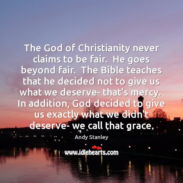 The God of Christianity never claims to be fair.  He goes beyond Andy Stanley Picture Quote