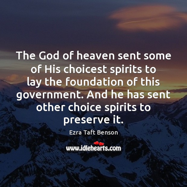 The God of heaven sent some of His choicest spirits to lay Ezra Taft Benson Picture Quote