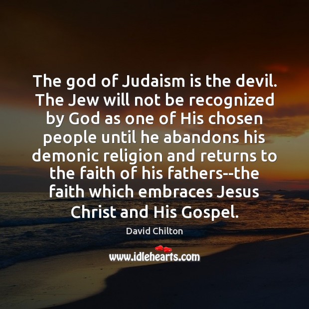The God of Judaism is the devil. The Jew will not be David Chilton Picture Quote