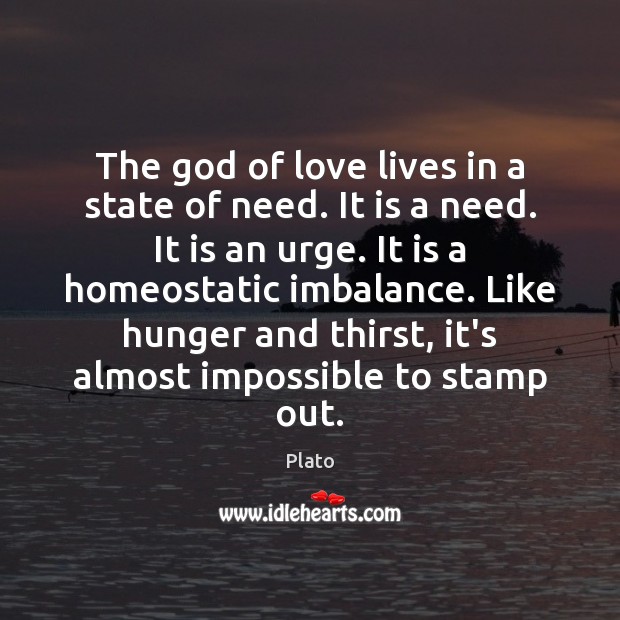 The God of love lives in a state of need. It is Plato Picture Quote