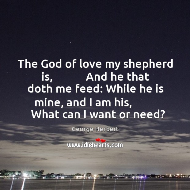 The God of love my shepherd is,            And he that doth me Image