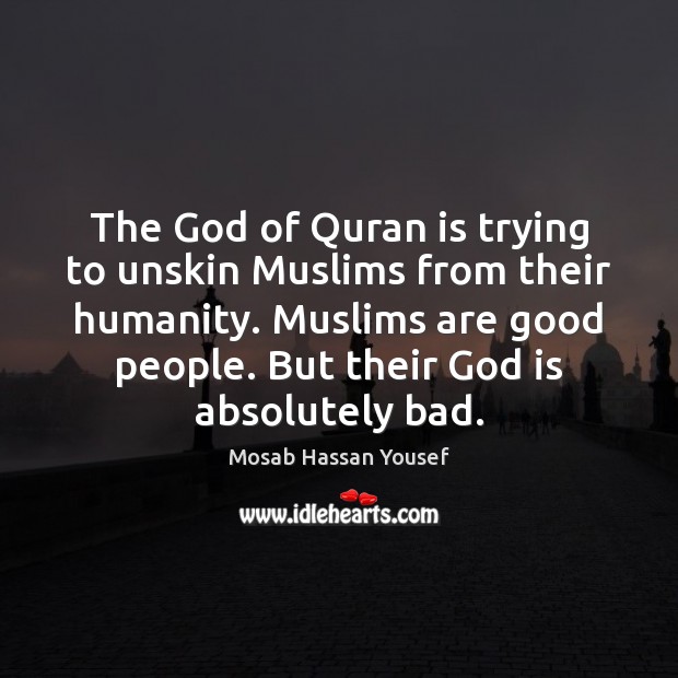 The God of Quran is trying to unskin Muslims from their humanity. Mosab Hassan Yousef Picture Quote