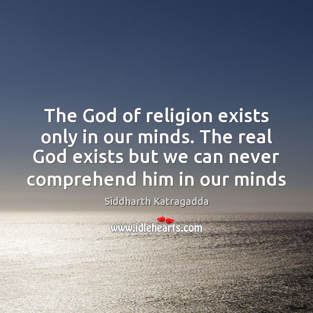 The God of religion exists only in our minds. The real God Siddharth Katragadda Picture Quote