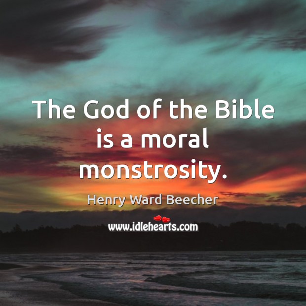 The God of the Bible is a moral monstrosity. Henry Ward Beecher Picture Quote