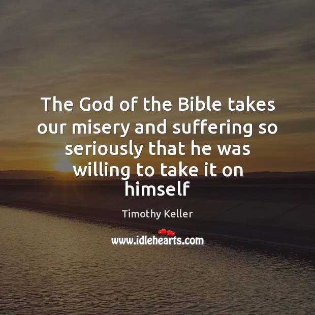 The God of the Bible takes our misery and suffering so seriously Image