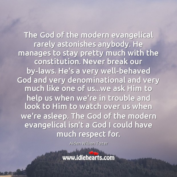 The God of the modern evangelical rarely astonishes anybody. He manages to Aiden Wilson Tozer Picture Quote
