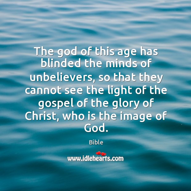 The God of this age has blinded the minds of unbelievers Bible Picture Quote