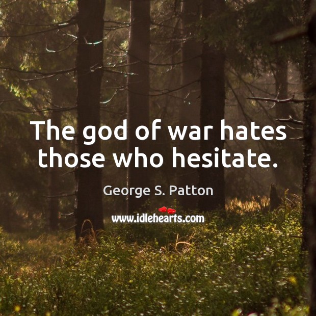 The God of war hates those who hesitate. George S. Patton Picture Quote