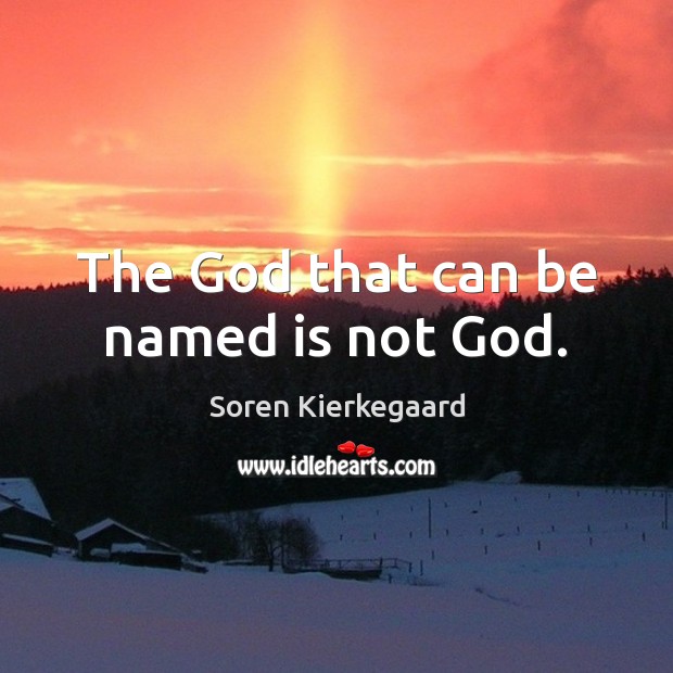The God that can be named is not God. Soren Kierkegaard Picture Quote