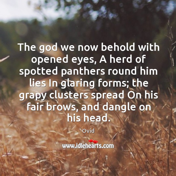 The God we now behold with opened eyes, A herd of spotted Ovid Picture Quote