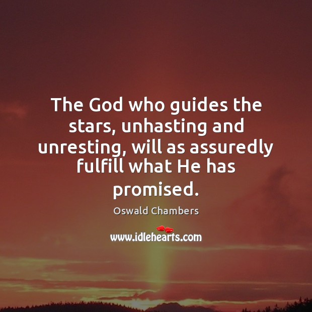 The God who guides the stars, unhasting and unresting, will as assuredly Image