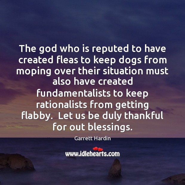 The God who is reputed to have created fleas to keep dogs Garrett Hardin Picture Quote