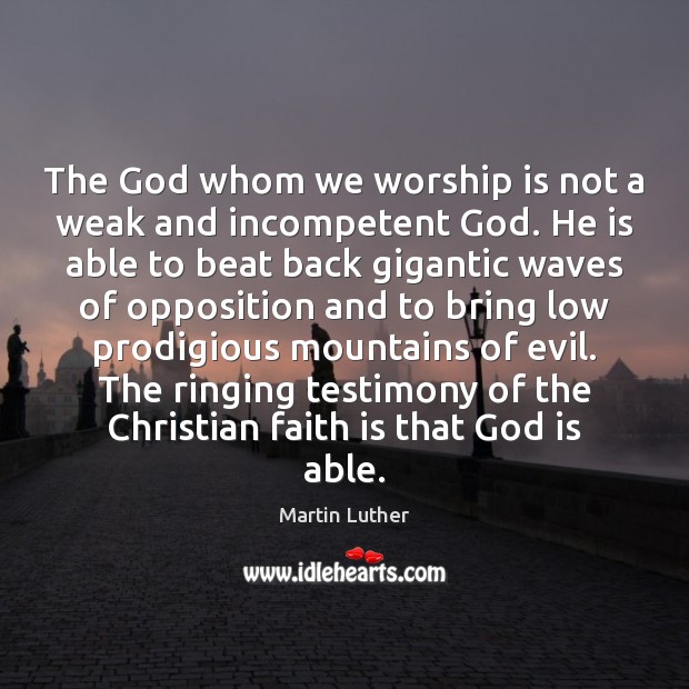 The God whom we worship is not a weak and incompetent God. Martin Luther Picture Quote