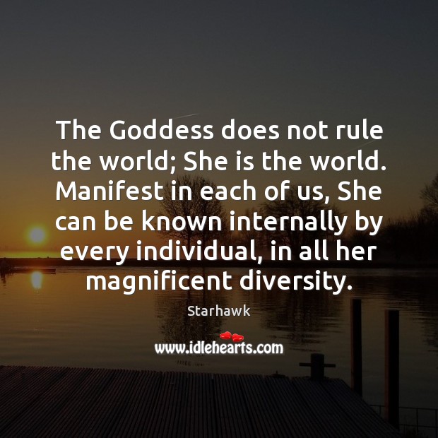 The Goddess does not rule the world; She is the world. Manifest Image