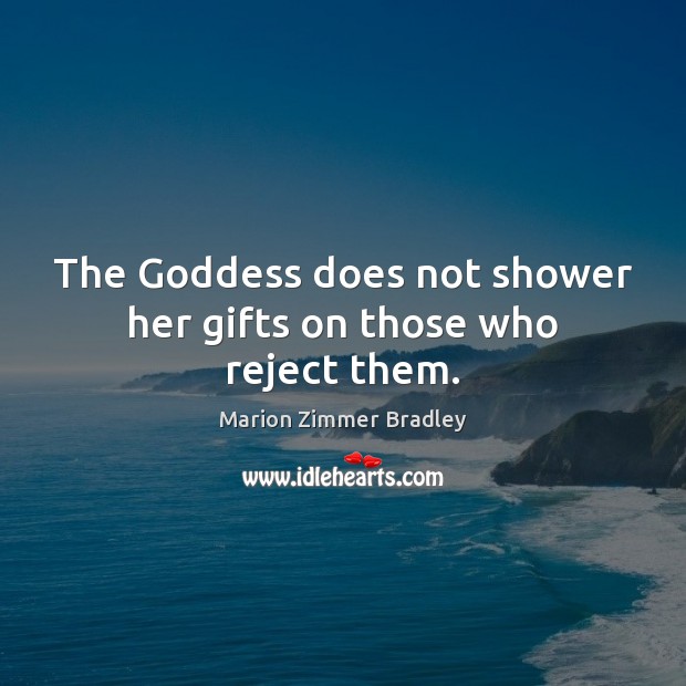 The Goddess does not shower her gifts on those who reject them. Image