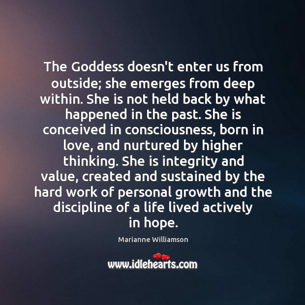 The Goddess doesn’t enter us from outside; she emerges from deep within. Marianne Williamson Picture Quote