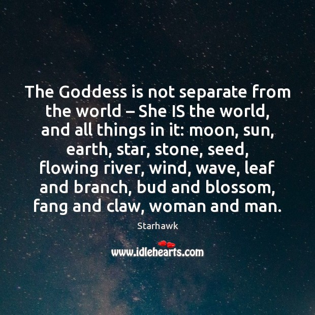 The Goddess is not separate from the world – She IS the world, Starhawk Picture Quote