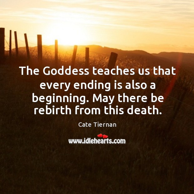 The Goddess teaches us that every ending is also a beginning. May Image