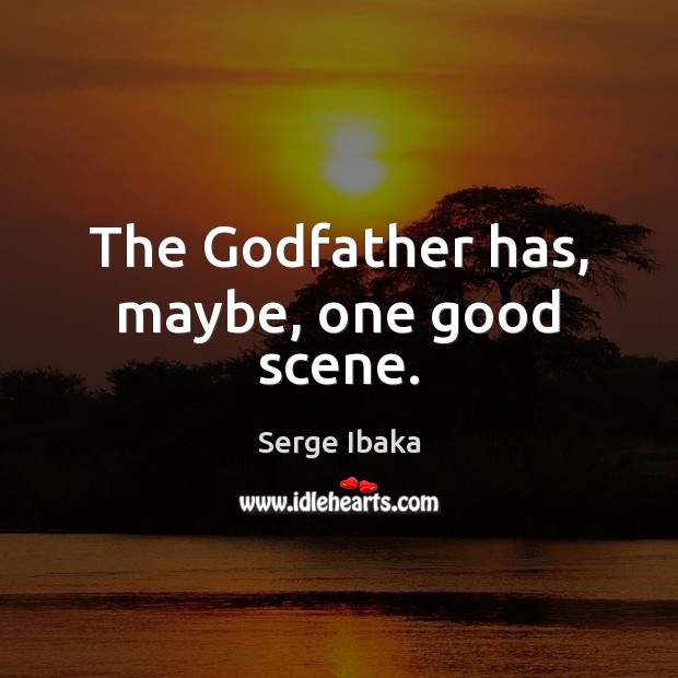 The Godfather has, maybe, one good scene. Serge Ibaka Picture Quote