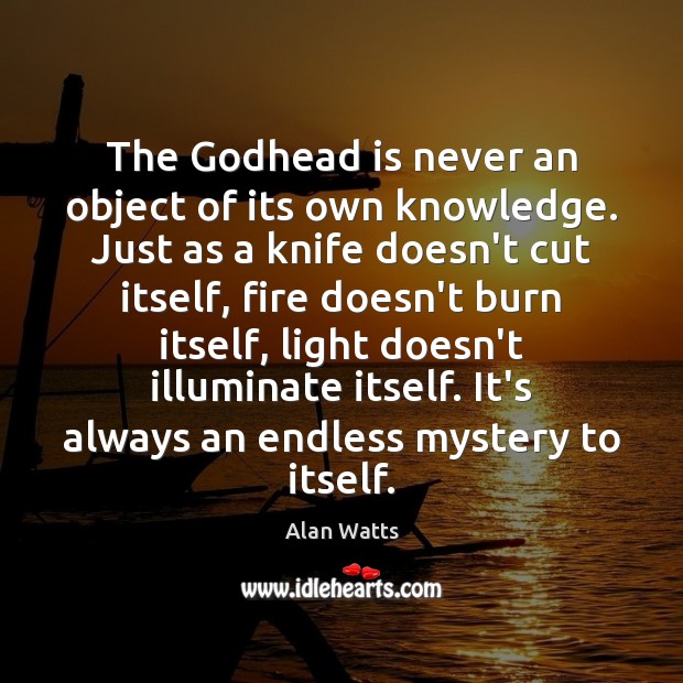 The Godhead is never an object of its own knowledge. Just as Alan Watts Picture Quote