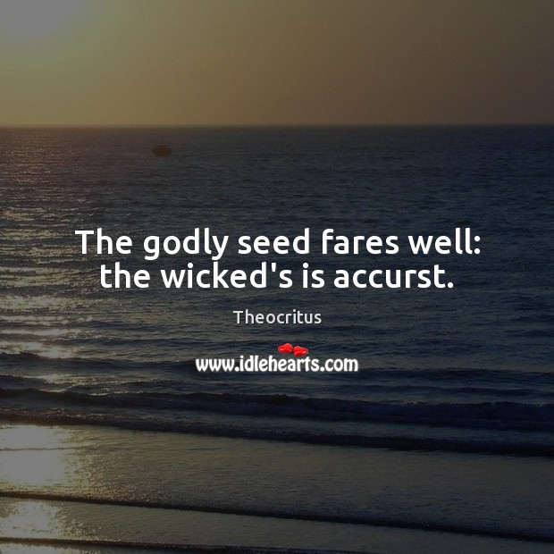 The Godly seed fares well: the wicked’s is accurst. Image