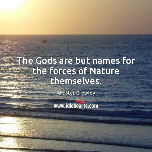 The Gods are but names for the forces of Nature themselves. Aleister Crowley Picture Quote