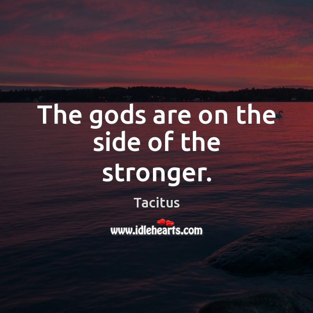 The Gods are on the side of the stronger. Tacitus Picture Quote