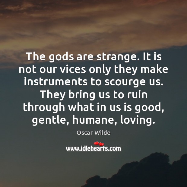 The Gods are strange. It is not our vices only they make Oscar Wilde Picture Quote