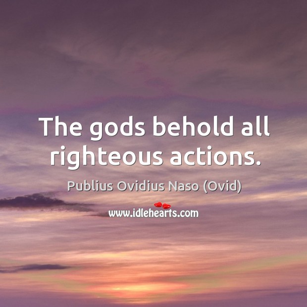 The Gods behold all righteous actions. Image