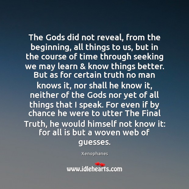 The Gods did not reveal, from the beginning, all things to us, Chance Quotes Image