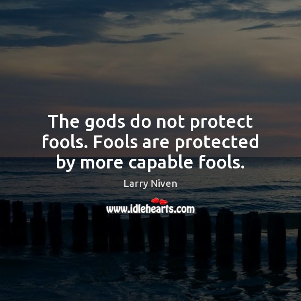 The Gods do not protect fools. Fools are protected by more capable fools. Larry Niven Picture Quote